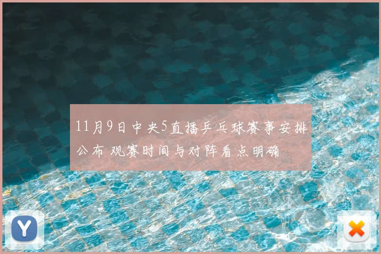 11月9日中央5直播乒乓球赛事安排公布 观赛时间与对阵看点明确