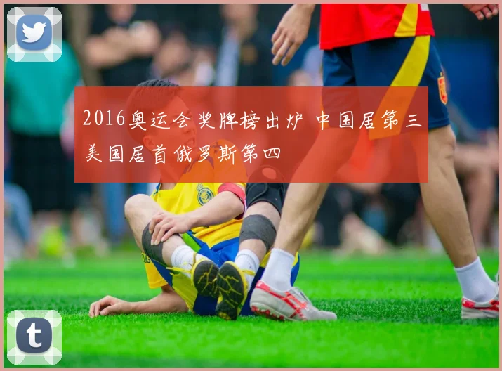 2016奥运会奖牌榜出炉 中国居第三美国居首俄罗斯第四
