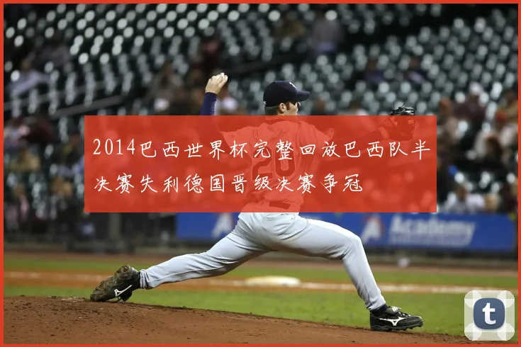2014巴西世界杯完整回放巴西队半决赛失利德国晋级决赛争冠