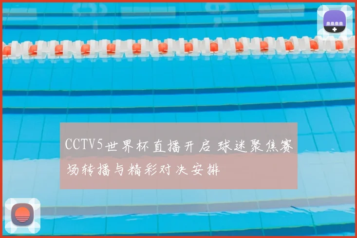 CCTV5世界杯直播开启 球迷聚焦赛场转播与精彩对决安排