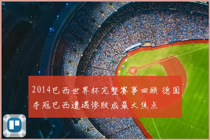 2014巴西世界杯完整赛事回顾 德国夺冠巴西遭遇惨败成最大焦点